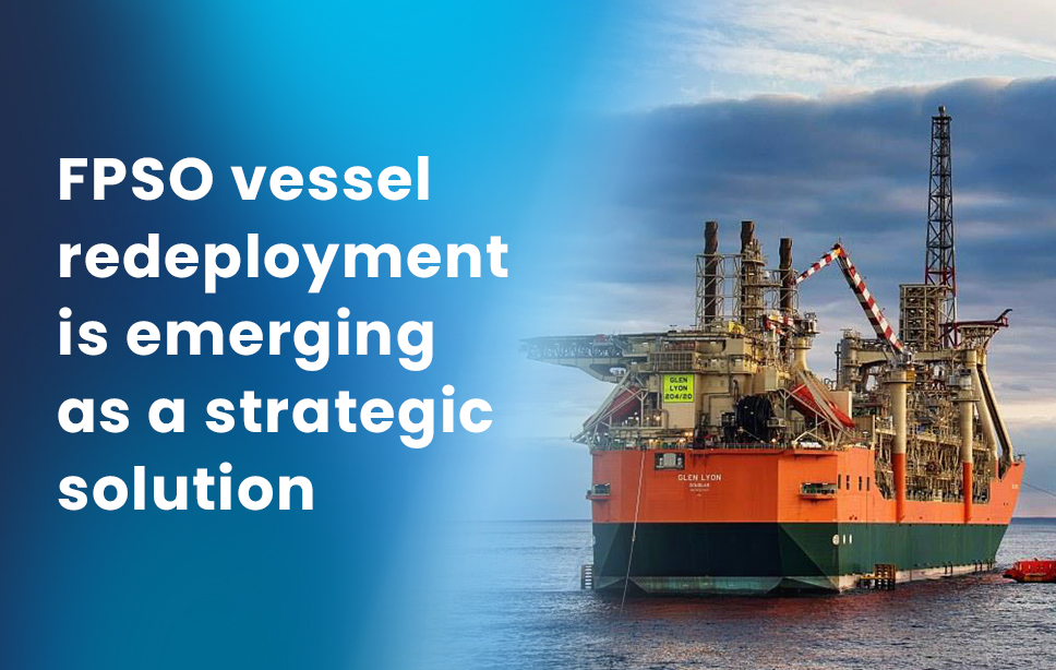 Key Factors in Choosing a FPSO Vessel for Redeployment